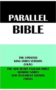 Title: PARALLEL BIBLE: THE UPDATED KING JAMES VERSION (UKJV) & THE NEW HEART ENGLISH BIBLE ARAMAIC NAMES NT EDITION (NHAN), Author: Anonymous