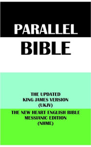 Title: PARALLEL BIBLE: THE UPDATED KING JAMES VERSION (UKJV) & THE NEW HEART ENGLISH BIBLE MESSIANIC EDITION (NHME), Author: Anonymous