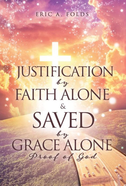 Justification By Faith Alone & Saved By Grace Alone: Proof Of God By ...