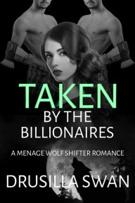 Title: Taken by the Billionaires: A Menage Wolf Shifter Romance, Author: Drusilla Swan