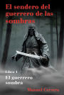 El sendero del guerrero de las sombras: Libro 1: El guerrero sombra