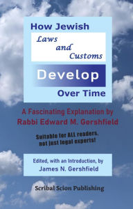 Title: How Jewish Laws and Customs Develop Over Time: A Fascinating Explanation by Rabbi Edward M. Gershfield, Author: James N Gershfield