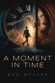 Title: A Moment in Time, Author: Bob Weaver