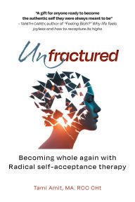 Title: Unfractured: Becoming whole again with Radical self-acceptance therapy, Author: Tami Amit