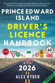 Title: PRINCE EDWARD ISLAND DRIVER'S LICENCE HANDBOOK: Your Complete Guide to Canadian Driving Rules, Road Tests, and Driver's Licence Requirements with Practice Questions, Author: Alex Ryder