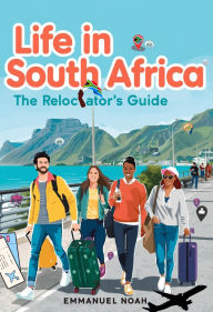 Title: Life in South Africa: The Relocator's Guide, Author: Emmanuel Noah
