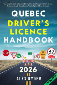 Title: QUEBEC DRIVER'S LICENCE HANDBOOK: Your Complete Guide to Canadian Driving Rules, Road Tests, and Driver's Licence Requirements with Practice Questions, Author: Alex Ryder