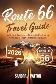 Title: Route 66 Travel Guide 2026: A Smart Traveler's Guide to Exploring America's Most Famous Highway, Author: Sandra J. Patton