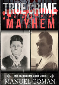 Title: True Crime Mayhem Episodes 8: Dark, Disturbing and Murder stories., Author: Manuel Coman