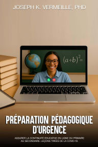 Title: PRÉPARATION PÉDAGOGIQUE D'URGENCE:: Assurer la continuité éducative en ligne du primaire au secondaire. Leçons tirées de la COVID-19., Author: Joseph K. Vermeille