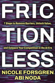 Title: Frictionless: 7 Steps to Remove Barriers, Unlock Value, and Outpace Your Competition in the AI Era, Author: Nicole Forsgren