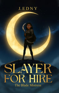 Title: Slayer for Hire: The Blade Mistress, Author: J. Edny