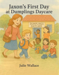 Title: Jaxon's First Day at Dumplings Daycare, Author: Julie Wallace