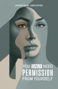 Title: You Only Need Permission from Yourself, Author: Jaynette Lancaster