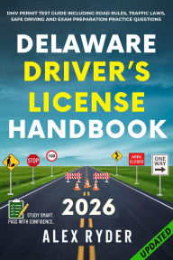 Title: Delaware Driver's License Handbook: Your Complete Guide to Traffic Laws, Safe Driving Practices, and Licensing Requirements with Updated Regulations, Author: Alex Ryder