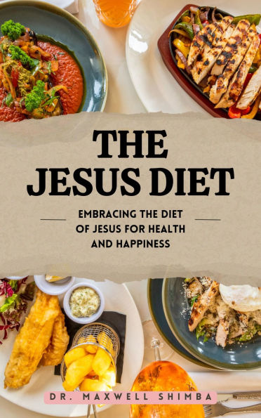 The Jesus Diet: Embracing the Diet of Jesus for Health and Happiness