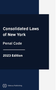 Title: Consolidated Laws of New York Penal Code 2023 Edition, Author: New York Government