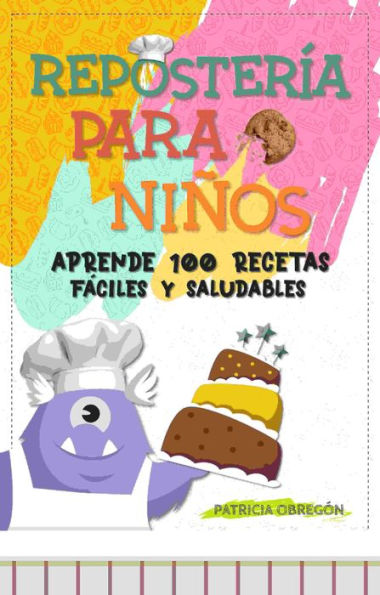 Repostería Para Niños: Aprende 100 Recetas Fáciles y Saludables