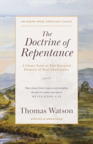 Title: The Doctrine of Repentance: A Closer Look at This Essential Element of True Christianity, Author: Thomas Watson