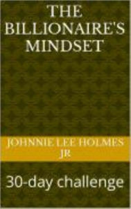 Title: The Billionaire's Mindset: 30-day Challenge, Author: Johnnie Lee Holmes Jr