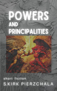 Title: Powers and Principalities: Short fiction, Author: S. Kirk Pierzchala