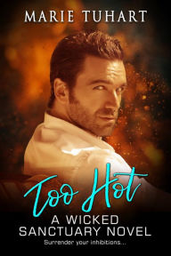 Title: Too Hot: A Wicked Sanctuary Novel - opposites attract, Author: Marie Tuhart