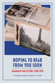 Title: Hoping to Hear from You Soon: Canadian War Letters, 1940-1945, Author: Sheila M. Cornett