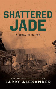 Title: Shattered Jade: A Novel of Saipan, Author: Larry Alexander