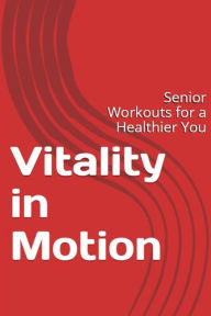 Title: Vitality in Motion: Senior Workouts for a Healthier You, Author: Stellato