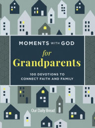 Title: Moments with God for Grandparents: 100 Devotions to Connect Faith and Family, Author: Our Daily Bread