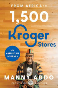 Title: From Africa to 1,500 Kroger Stores, Author: Manny Addo