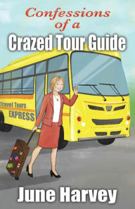 Title: Confessions of a Crazed Tour Guide, Author: June Harvey