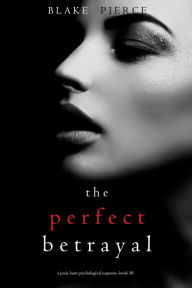 Title: The Perfect Betrayal (A Jessie Hunt Psychological Suspense ThrillerBook Thirty-Eight), Author: Blake Pierce