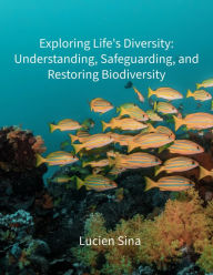 Title: Exploring Life's Diversity: Understanding, Safeguarding, and Restoring Biodiversity, Author: Lucien Sina