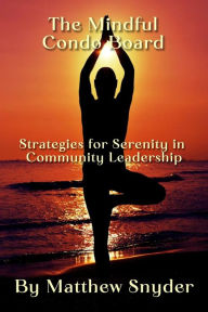 Title: The Mindful Condo Board: Strategies for Serenity in Community Leadership, Author: Matthew Snyder