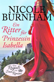 Title: Ein Ritter für Prinzessin Isabella, Author: Nicole Burnham
