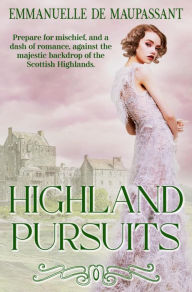 Title: Highland Pursuits: a 1920s romantic comedy (Bright Young Things Book 1), Author: Emmanuelle De Maupassant
