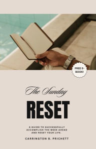 Title: The Sunday Reset: A Guide to Successfully Accomplish the Week Ahead and Reset Your Life., Author: Carrington Prichett