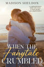 When the Fairytale Crumbled: A heartfelt, clean contemporary romance filled with secrets, twists & turns, and a satisfying HEA!