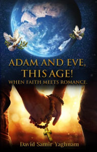 Title: Adam and Eve, This Age.: (Combined Volumes), Author: David Samir Yaghnam