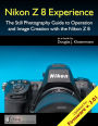 Nikon Z 8 Experience - The Still Photography Guide to Operation and Image Creation with the Nikon Z 8: Updated for Firmware 2