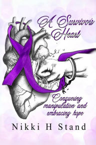 Title: A Survivor's Heart: Conquering Manipulation and Embracing Hope., Author: Nikki H. Stand