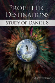 Title: Prophetic Destinations: Study of Daniel 8, Author: S.E. Oxentenko