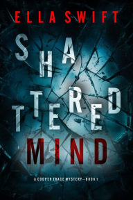 Title: Shattered Mind (A Cooper Trace FBI Suspense ThrillerBook 1), Author: Ella Swift