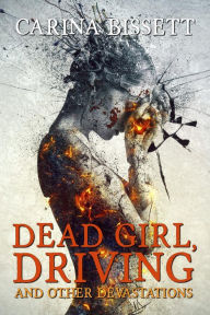 Title: Dead Girl, Driving and Other Devastations, Author: Carina Bissett