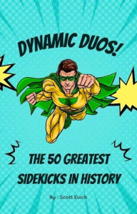 Title: Dynamic Duos: The 50 Greatest Sidekicks in History, Author: Scott Evich