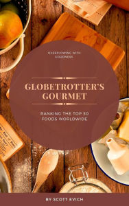 Title: Globetrotter's Gourmet: Ranking the Top 50 Foods Worldwide, Author: Scott Evich