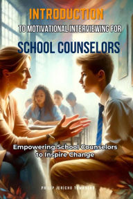Title: Introduction to Motivational Interviewing for School Counselors: Empowering School Counselors to Inspire Change, Author: Philip Townsend