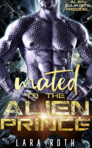 Title: Mated to the Alien Prince: A Sci-Fi Alien Romance, Author: Lara Roth
