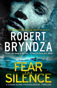 Title: Fear The Silence: Three can keep a secret... If two of them are dead, Author: Robert Bryndza